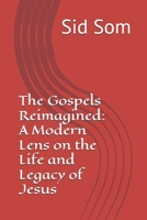 The Gospels Reimagined: A Modern Lens on the Life and Legacy of Jesus B0FHL2TZGT Book Cover