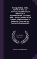 Foreign Policy--Cuba. Speech of Hon. E.C. Marshall, of California, in the House of Representatives, January 6, 1853 ... on the Conduct of the Present Administration in Regard to Cuba, and Our Foreign  1359506063 Book Cover