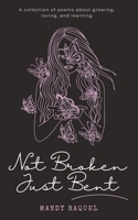 Not Broken Just Bent: A collection of poems about growing, loving and learning. B0C91NWMKJ Book Cover