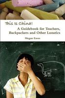 This Is China: A Guidebook for Teachers, Backpackers and Other Lunatics 0557081181 Book Cover
