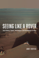 Seeing Like a Rover: How Robots, Teams, and Images Craft Knowledge of Mars 022615596X Book Cover