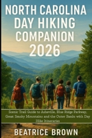 North Carolina Day Hiking Companion 2026: Scenic Trail Guide to Asheville, Blue Ridge Parkway, Great Smoky Mountains and the Outer Banks with Day Hike Itineraries B0GCHQ87YY Book Cover