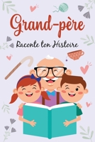 Grand-Père, Raconte ton Histoire: Journal de mémoire à compléter sur la vie de votre grand-père - Aidez votre papy à écrire son histoire et ses souven B08YMPT2QW Book Cover