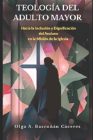 Teologia del Adulto Mayor: Hacia la inclusión y dignificación de los ancianos en la misión de la Iglesia (Spanish Edition) 9564232945 Book Cover