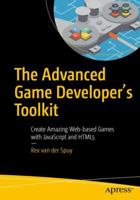 The Advanced Game Developer's Toolkit: Create Amazing Web-Based Games with JavaScript and Html5 1484210980 Book Cover