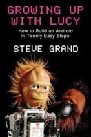 Growing up with Lucy: How to Build an Android in Twenty Easy Steps 0753818051 Book Cover