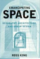 Emancipating Space: Geography, Architecture, and Urban Design 1572300469 Book Cover