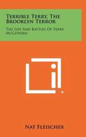 Terrible Terry, The Brooklyn Terror: The Life And Battles Of Terry McGovern 1258481324 Book Cover