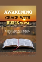 Awakening Grace with Jesus 2024: Embrace Each Day with Faith, Hope, and Renewed Spirit B0CSDW3WBC Book Cover