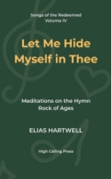 Let Me Hide Myself in Thee: Meditations on the Hymn Rock of Ages (Songs of the Redeemed) B0FKZ3W256 Book Cover