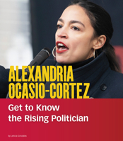 Alexandria Ocasio-Cortez: Get to Know the Rising Politician 1543590896 Book Cover