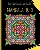 MANDALA FIORI - Libro da Colorare per Adulti: 30 mandala da colorare per alleviare lo stress B0CP9VCGZC Book Cover