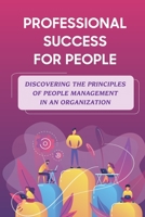 Professional Success For People: Discovering The Principles Of People Management In An Organization: Lose Momentum In Career B09CKYSXFS Book Cover