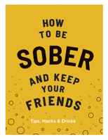 How to Be Sober and Keep Your Friends 1787134229 Book Cover