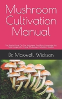 Mushroom Cultivation Manual: The Simple Guide On The Techniques And Basic Knowledge You Must Acquire For Proper Mushroom Cultivation Practice B09DDR26QS Book Cover