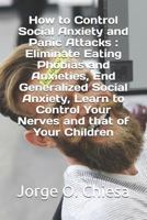 How to Control Social Anxiety and Panic Attacks : Eliminate Eating Phobias and Anxieties, End Generalized Social Anxiety, Learn to Control Your Nerves and that of Your Children 1797056506 Book Cover