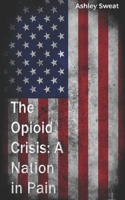 The Opioid Crisis: A Nation in Pain B0C1J1MY6K Book Cover