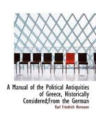 A Manual of the Political Antiquities of Greece, Historically Considered 1241378126 Book Cover