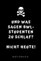 Und Was Sagen Bwl-Studenten Zu Schlaf? Nicht Heute! Notizbuch: A5 Studienplaner f�r Studenten - Coole Geschenkidee zum Studienstart - Semesterplaner - Abitur - ersten Semester - Schulabschluss - Betri 1695349393 Book Cover