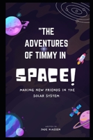 The Adventures of Timmy in Space: MAKING NEW FRIENDS IN THE SOLAR SYSTEM B0C1JJTDL1 Book Cover