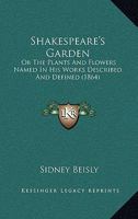 Shakespeare's Garden: Or The Plants And Flowers Named In His Works Described And Defined 1018797718 Book Cover