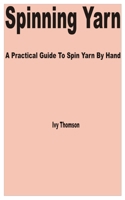 Spinning Yarn: A Practical Guide to Spin Yarn by Hand B0CSB56YPM Book Cover