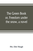 The Green Book, or Freedom Under the Snow 1530802288 Book Cover