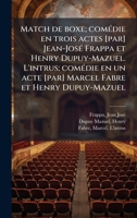 Match de boxe; comÃ(c)die en trois actes [par] Jean-JosÃ(c) Frappa et Henry Dupuy-Mazuel. L'intrus; comÃ(c)die en un acte [par] Marcel Fabre et Henry Dupuy-Mazuel (French Edition) 102412777X Book Cover