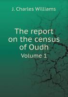 The Report on the Census of Oudh Volume 1 551886745X Book Cover