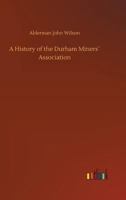 A History of the Durham Miners' Association 101697227X Book Cover