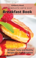 The Complete Keto Diet Breakfast Cookbook: 50 super tasty and healthy recipes for your breakfast 1801901627 Book Cover