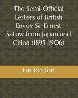 The Semi-Official Letters of British Envoy Sir Ernest Satow from Japan and China (1895-1906) 1660514967 Book Cover