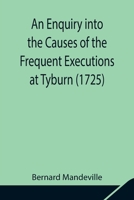 An Enquiry Into the Causes of the Frequent Executions at Tyburn (1725) 935484183X Book Cover