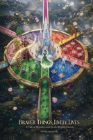 Braver Things, Lively Lives: A Tale of Wonders and Lively Worlds Unseen B0GKQBYDCT Book Cover
