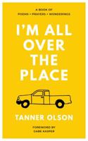 I'm All Over The Place: A Book of Poems + Prayers + Wonderings 0578509776 Book Cover