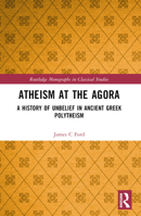 Atheism at the Agora: A History of Unbelief in Ancient Greek Polytheism 1032493038 Book Cover