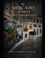 El Mercado del Arte Contemporáneo: Cómo Invertir y Coleccionar (Spanish Edition) B0FJMMB915 Book Cover