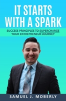It Starts With A Spark: Success Principles to Supercharge Your Entrepreneur Journey B08YHQVC7L Book Cover