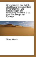 Grundsaulen Der Kritik Des Neuen Testamentes? [Microform]: Die Ratselfragen Des Radikalen Kritikers 1113381299 Book Cover