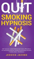 Quit Smoking Hypnosis: Self-Hypnosis, Guided Meditations& Positive Affirmations For Overcoming Addiction, Anxiety& Overthinking Cessation+ Healthy Habits+ Mindfulness 1801348316 Book Cover