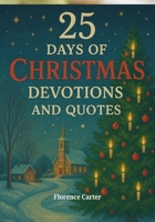 25 Days of Christmas Devotions and Quotes: Scripture, Reflections, and Inspiration to Celebrate the Birth of Christ B0FTXKK294 Book Cover