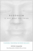 Buddhism Is Not What You Think: Finding Freedom Beyond Beliefs