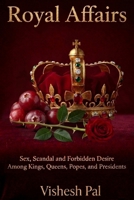Royal Affairs: Sex, Scandal, and Forbidden Desire Among Kings, Queens, Popes, and Presidents B0H7C5D6VD Book Cover