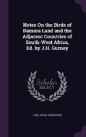 Notes On the Birds of Damara Land and the Adjacent Countries of South-West Africa, Ed. by J.H. Gurney 1020736917 Book Cover
