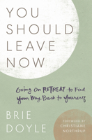 You Should Leave Now: Going on Retreat to Find Your Way Back to Yourself 1506466958 Book Cover