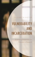 Vulnerability and Incarceration: Evaluating Protections for Prisoners in Research 1498533833 Book Cover