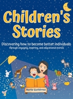 Children's Stories - Discovering how to become better individuals: through engaging, inspiring, and educational stories B0CB9SRGG2 Book Cover