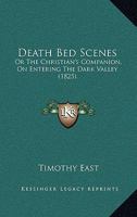 Death Bed Scenes: Or The Christian's Companion, On Entering The Dark Valley 1104023601 Book Cover