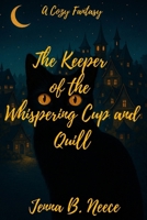 The Keeper of the Whispering Cup and Quill: A Cozy Fantasy (A Whimsy Hollow Cozy Fantasy Novel) B0FRF6Y8DP Book Cover