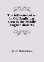 The Influence of W- In Old English as Seen in the Middle English Dialects 1356023177 Book Cover